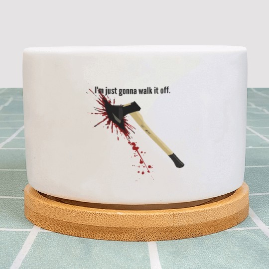 Bloody Axe Sarcastic Funny I'm Fine I'm Gonna Walk Plant Pots