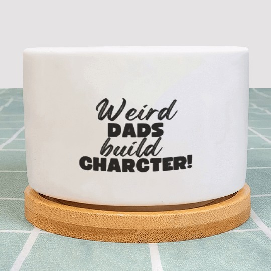 Weird Dads Build Character Funny Dad Plant Pots