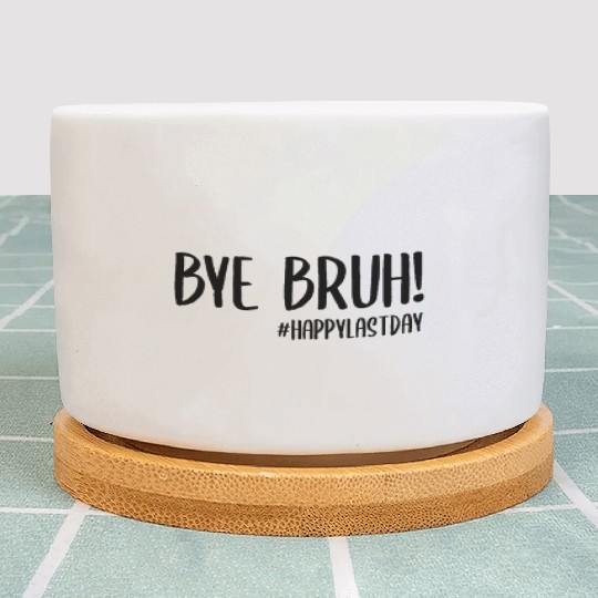 Bye Bruh Last Day Of School Teacher Plant Pots