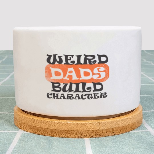Weird Dads Build Character Funny Dad Plant Pots