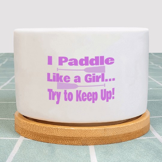 Dragon Boat I Paddle Like A Girl Try To Keep Up Plant Pots