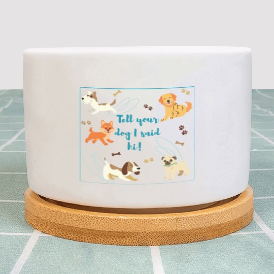 Tell Your Dog I Said Hi! Dog & Puppy Lovers Unite! Plant Pots