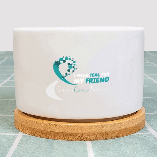 I Wear Teal For My Friend Ovarian Cancer Awareness Plant Pots