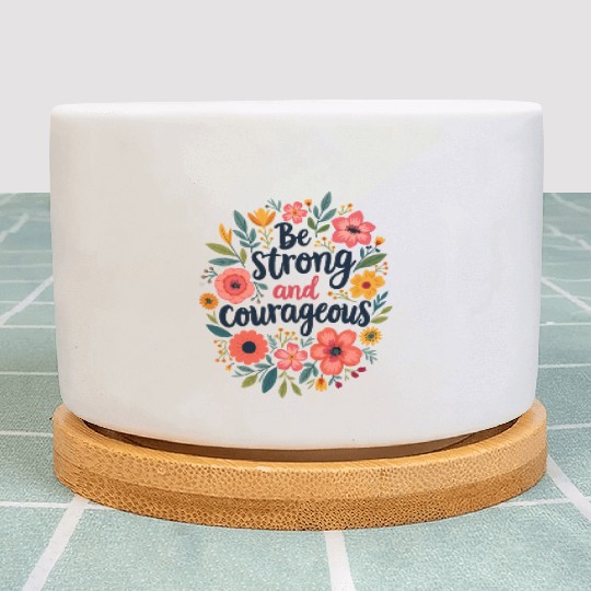 Be Strong and Courageous Christian Quote Flower Plant Pots