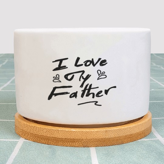 I Love My Father - White Plant Pots