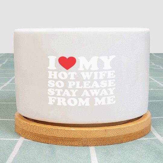I Love My Hot Wife Plant Pots I Love My Wife Plant Pots