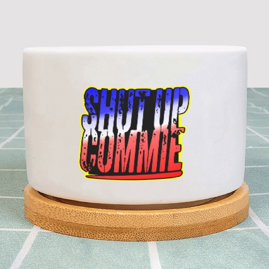 Shut Up Commie LIKE US ON FACEBOOK # Plant Pots