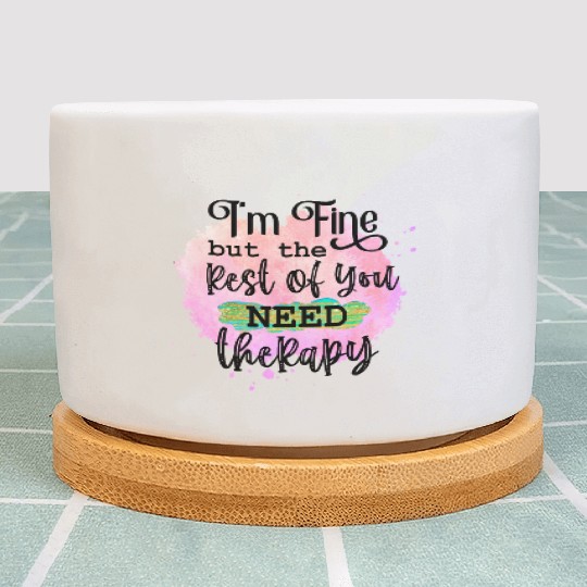 I'M FINE BUT THE REST OF YOU NEED Plant Pots