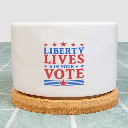 Liberty Lives in Your Vote - Election Plant Pots