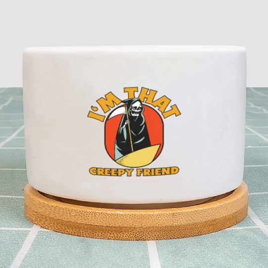 I'm That Creepy Friend | Humorous Plant Pots