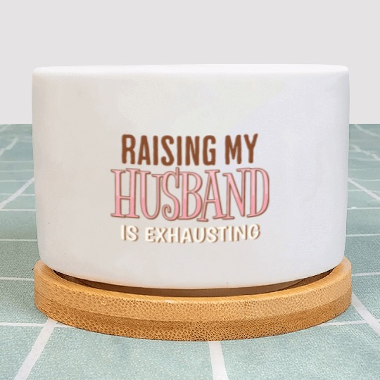 Raising My Husband Is Exhausting Wife Life Saying Plant Pots