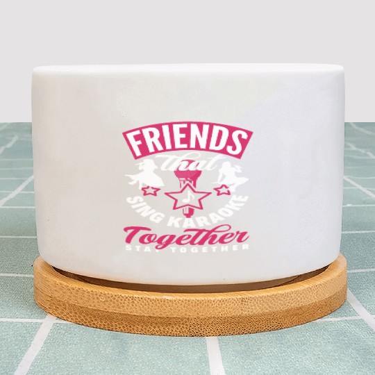 Friends Who Sing Karaoke Stay Together Plant Pots