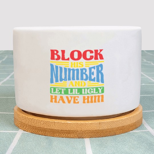 Block His Number And Let Lil Ugly Have Him Plant Pots