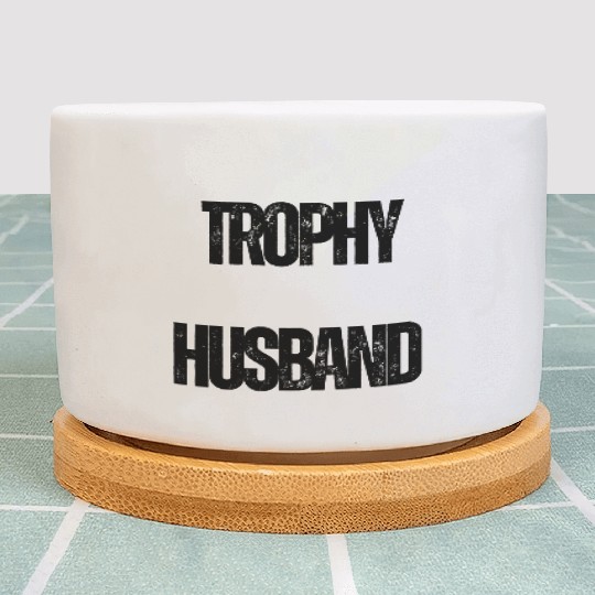 Trophy Husband Funny Confident Marriage Joke Plant Pots