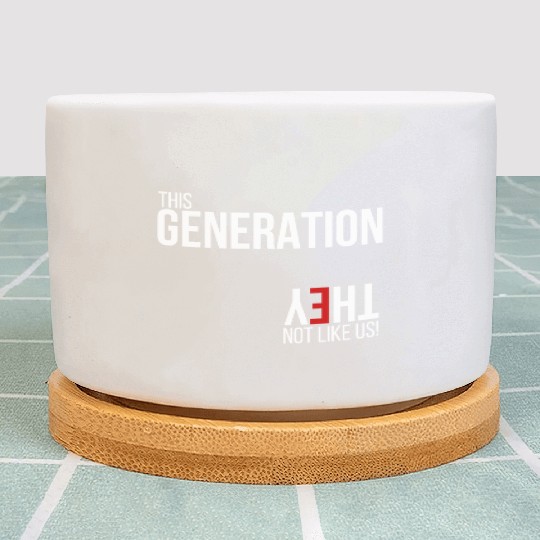 This generation, they not like us Plant Pots