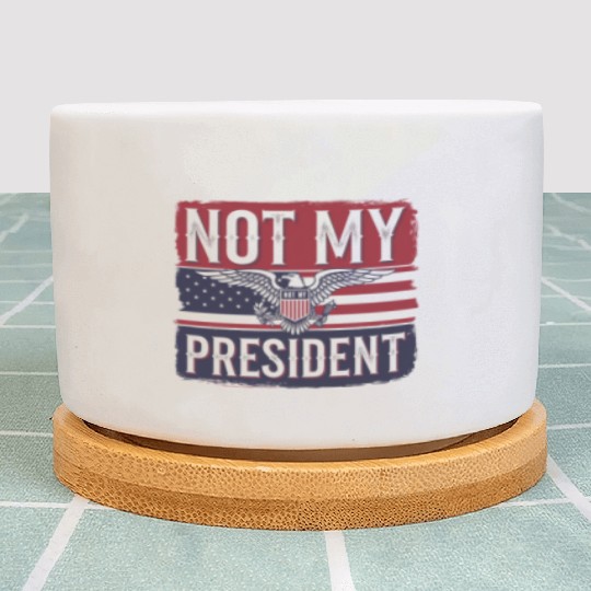 Not My President - Anti Trump Plant Pots