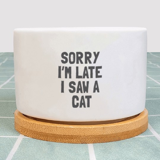 Sorry I’m Late, I Saw a Cat - Funny Cat Lover Plant Pots