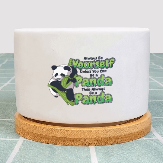 Always Be Yourself Unless You Can Be A Panda Plant Pots