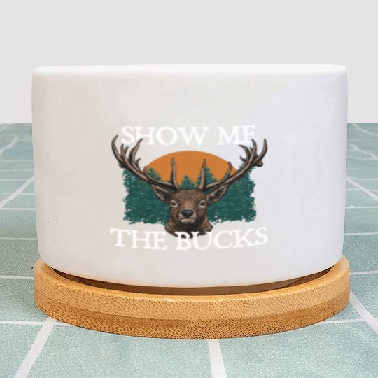 Show Me the Bucks Deer Hunting Elk Hunter Funny Plant Pots