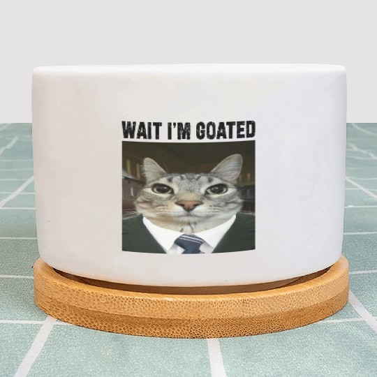 WAIT I'M GOATED Cat Meme Plant Pots Funny Casual Wear