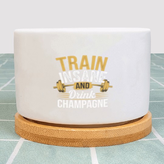 Train Insane And Drink Champagne 5 Plant Pots
