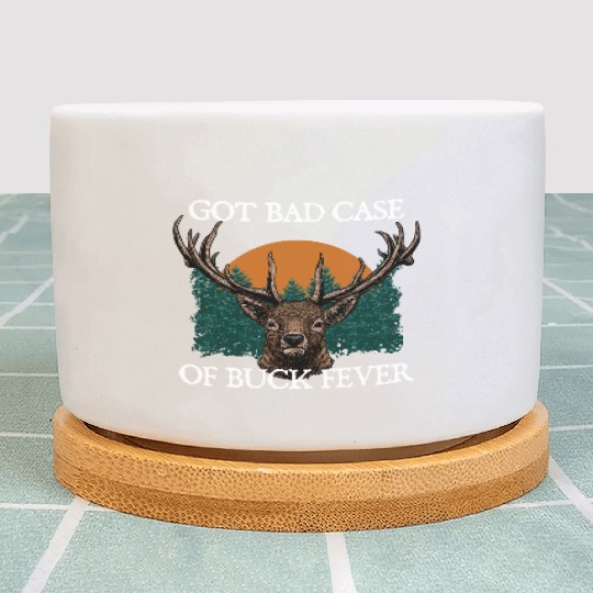 Bad Case of Buck Fever Hunting Deer Hunter Elk Plant Pots