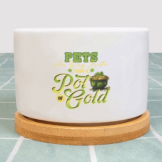 Pets Are Way Better Than A Pot Of Gold St Plant Pots