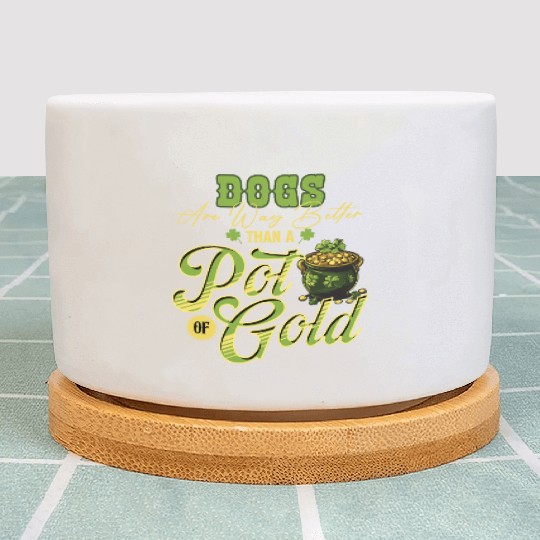 Dogs Are Way Better Than A Pot Of Gold St Plant Pots