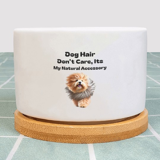 Dog Hair Don t Care, It's my Natural Accessory Plant Pots