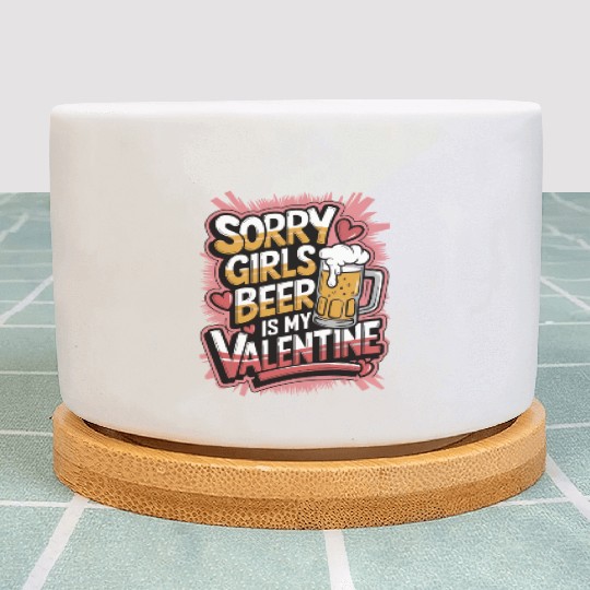 Sorry girls beer is my valentine Plant Pots