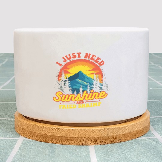 I Just Need Sunshine And Fried Shrimp Outdoor Plant Pots