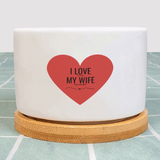 I Love My Wife Plant Pots