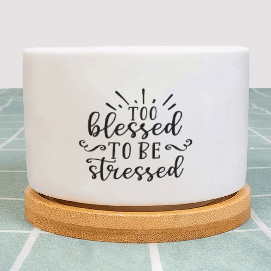 Too blessed to be stressed Plant Pots
