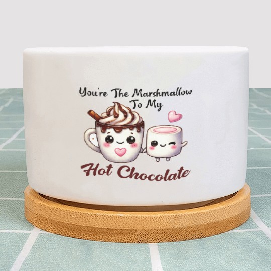 You're The Marshmallow To My Hot Chocolate Plant Pots