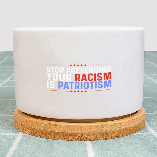 Stop Pretending Racism Is Patriotism Anti-Trump Plant Pots