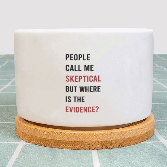 People Call Me Skeptical Discussion Philosophy Plant Pots