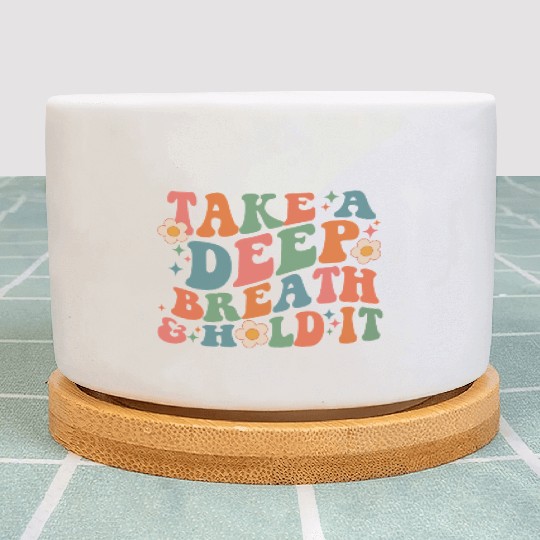 Take A Deep Breath And Hold It Plant Pots