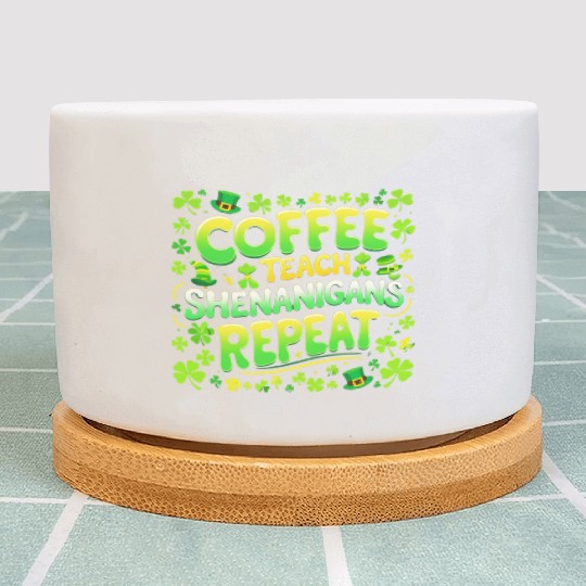 Coffee Teach Shenanigans Repeat Teacher St Patrick Plant Pots