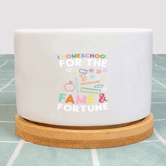 I Homeschool For The Fame & Fortune Homeschooling Plant Pots