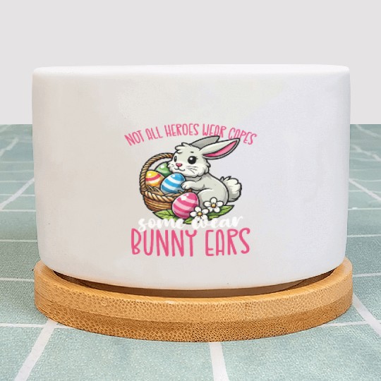 Not All Heroes Wear Capes Some Wear Bunny Ears Plant Pots