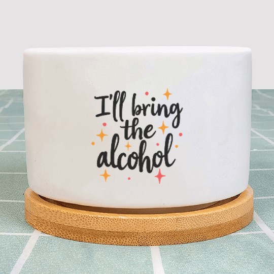 I'll Bring the Alcohol Party Saying Quote Plant Pots