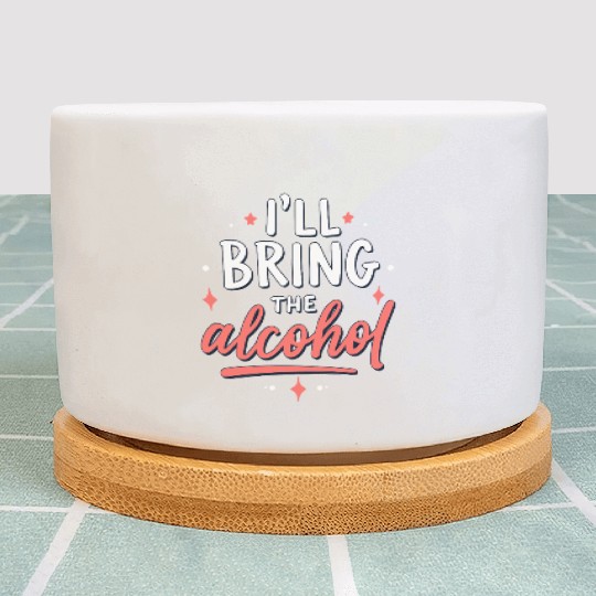 I'll Bring the Alcohol Party Saying Quote Plant Pots