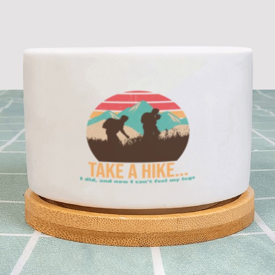TAKE A HIKE... I DID, AND NOW I CAN'T FEEL MY LEGS Plant Pots