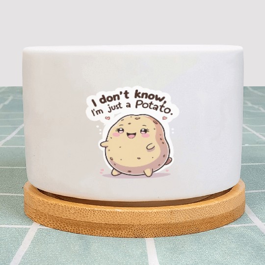 I don't know, I'm just a potato Plant Pots