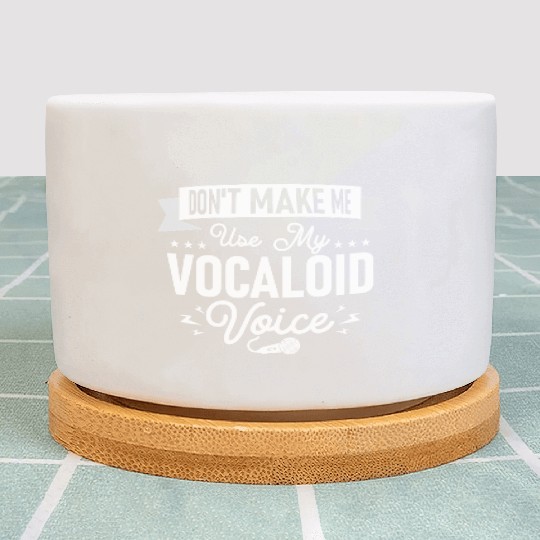 Don't Make Me Use My Vocaloid Voice Singing Singer Plant Pots