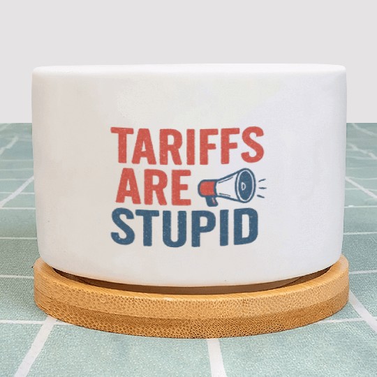Tariffs Are Stupid, Anti-Tariff, Anti-Trump Plant Pots
