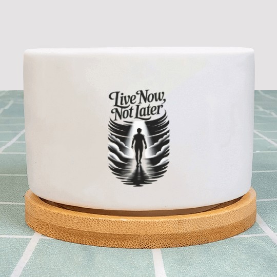Live Now Not Later Inspirational Design Plant Pots