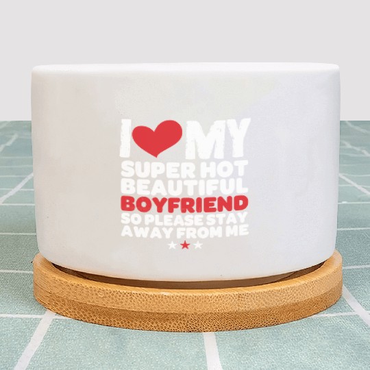 I Love My Super Hot Beautiful Boyfriend So Please Plant Pots