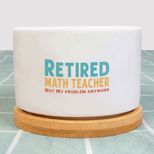 Funny Retired Math Teacher Teacher Appreciation Plant Pots