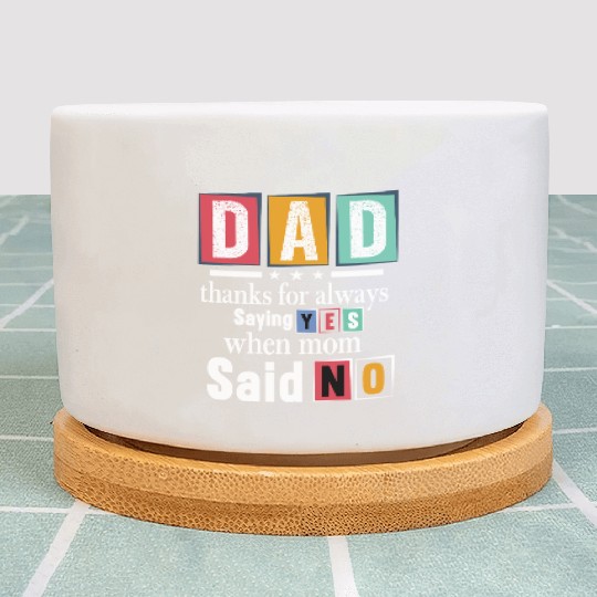 Funny Dad Quote - Thanks for Saying Yes Design Plant Pots